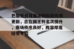 九游充值-巴黎圣日耳曼冲刺阶段伤情更新，志在国王杯名次提升，赛场秩序良好，阵容厚度经受考验的简单介绍